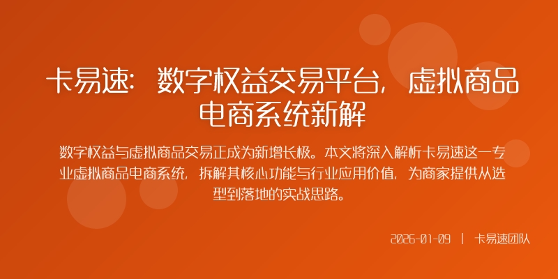 卡易速：数字权益交易平台，虚拟商品电商系统新解