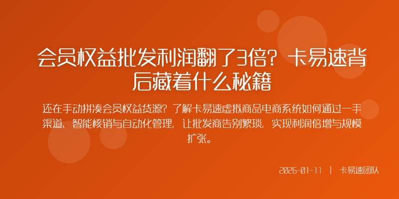 会员权益批发利润翻了3倍？卡易速背后藏着什么秘籍