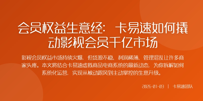 会员权益生意经：卡易速如何撬动影视会员千亿市场