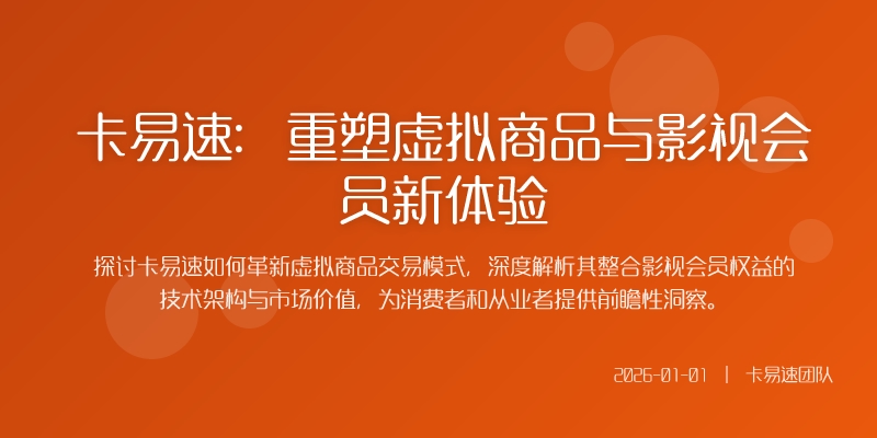 卡易速:重塑虚拟商品与影视会员新体验